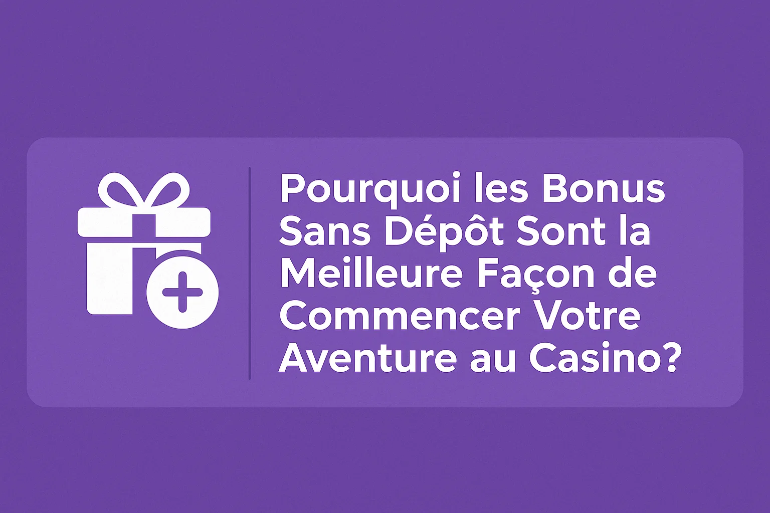 Pourquoi les Bonus Sans Dépôt Sont la Meilleure Façon de Commencer Votre Aventure au Casino ?